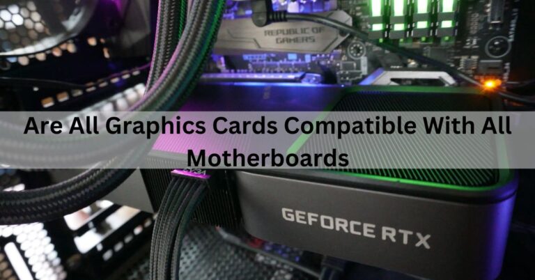 Are All Graphics Cards Compatible With All Motherboards