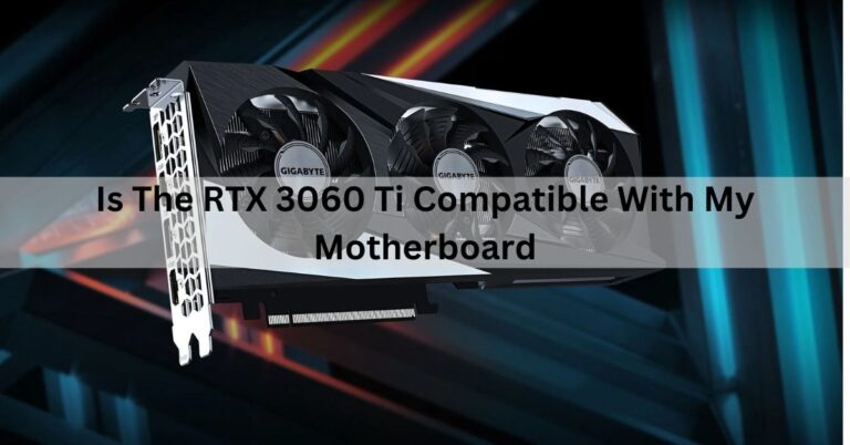 Is The RTX 3060 Ti Compatible With My Motherboard